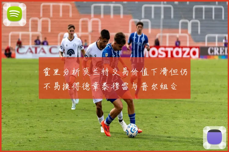 霍里分析莫兰特交易价值下滑但仍不易换得德章泰穆雷与普尔组合