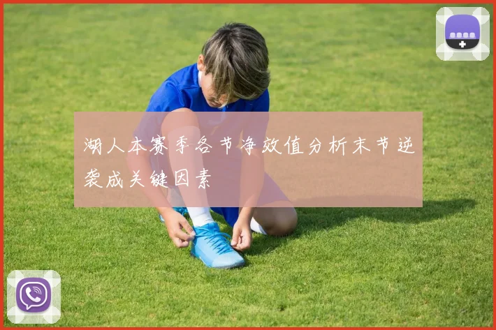 湖人本赛季各节净效值分析末节逆袭成关键因素