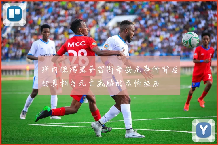 斯内德揭露普雷斯蒂安尼事件背后的真相与死亡威胁的恐怖经历