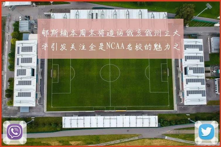 郇斯楠本周末将造访俄亥俄州立大学引发关注全是NCAA名校的魅力之旅